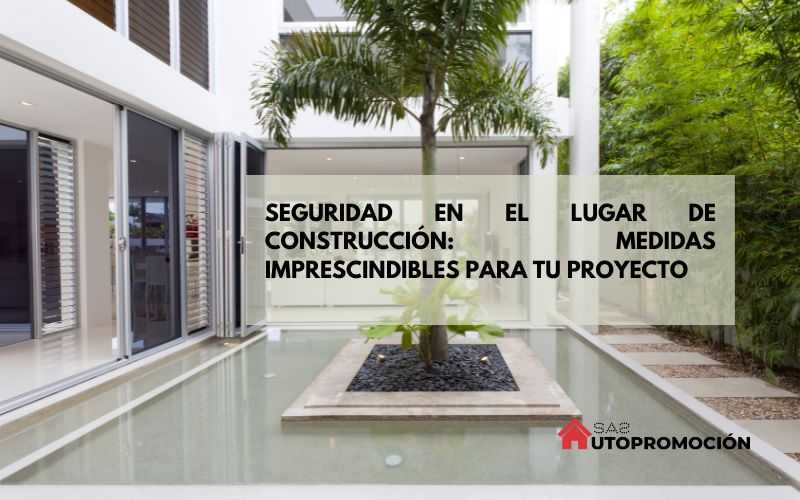 Seguridad en el lugar de construcción: Medidas imprescindibles para tu proyecto